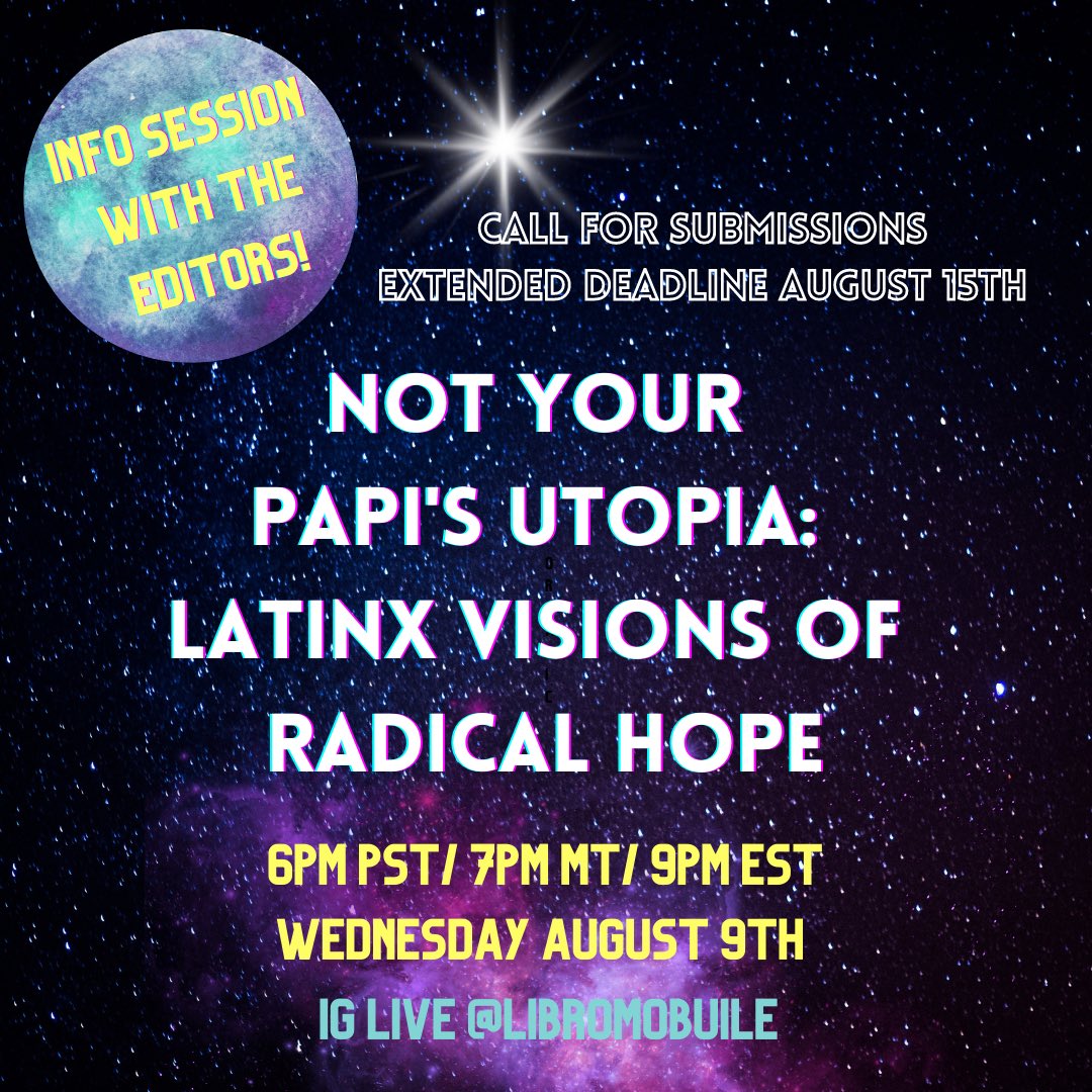 Deadline Extended to August 15th!!!

Not Your Papi’s Utopia:
Latinx Visions of Radical Hope
Call for Submissions

Editors: Alex Hernandez, Matthew David Goodwin, Sarah Rafael Garcia, Sara Rivera

For more info, watch our info session THIS WEDNESDAY &amp; visit latinxarchive.com