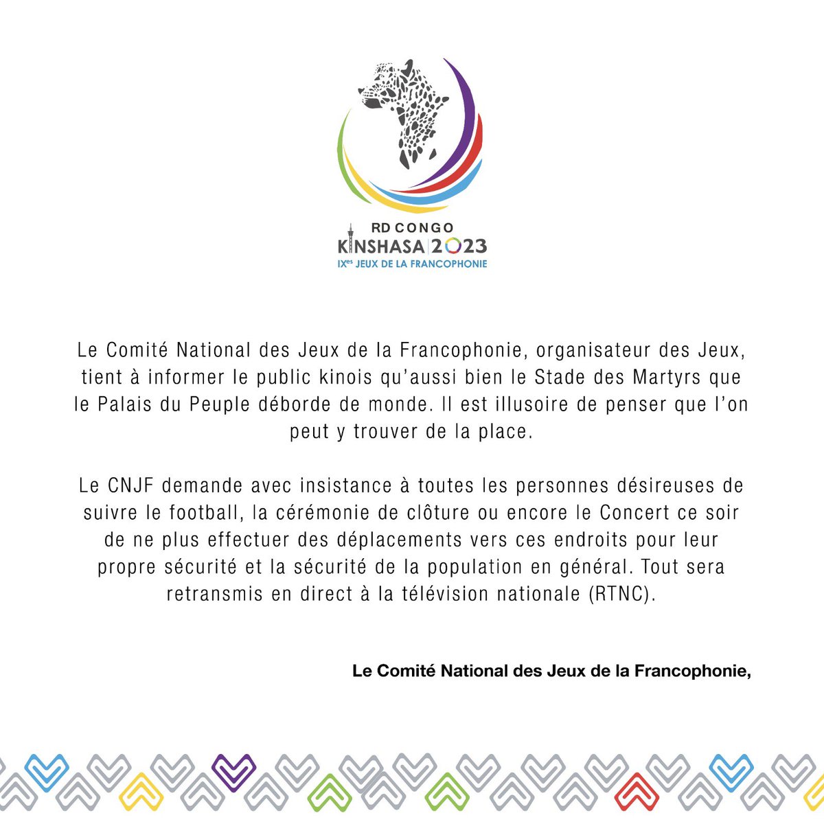 kinshasa2023's tweet photo. 🚨 URGENT - Communiqué  

Le Comité National des Jeux de la Francophonie, organisateur des Jeux, tient à informer le public kinois qu'aussi bien le Stade des Martyrs que le Palais du Peuple déborde de monde. Il est illusoire de penser que l'on peut y trouver de la place.

Le CNJF demande avec insistance à toutes les personnes désireuses de suivre le football, la cérémonie de clôture ou encore le Concert ce soir de ne plus effectuer des déplacements vers ces endroits pour leur propre sécurité et la sécurité de la population en général. Tout sera retransmis en direct à la télévision nationale (RTNC).