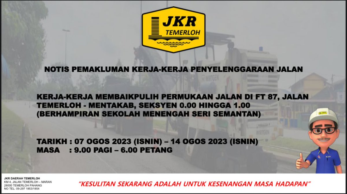 NOTIS PEMAKLUMAN

KERJA-KERJA MEMBAIKPULIH PERMUKAAN JALAN DI FT 87, JALAN TEMERLOH - MENTAKAB, SEKSYEN 0.00 HINGGA 1.00 (BERHAMPIRAN SEKOLAH MENENGAH SERI SEMANTAN)

TARIKH : 07 OGOS 2023 (ISNIN) - 14 OGOS 2023 (ISNIN)

MASA : 9.00 PAGI - 6.00 PETANG

"JASA KEPADA RAKYAT"