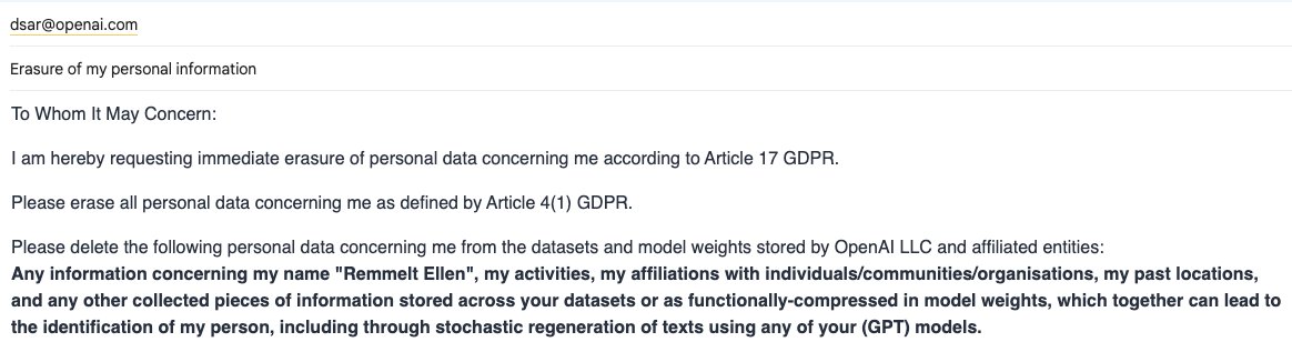 My GDPR erasure request to OpenAI: dsar@openai.com Erasure of my personal information To Whom It May Concern: I am hereby requesting immediate erasure of personal data concerning me according to Article 17 GDPR. Please erase all personal data concerning me as defined by…