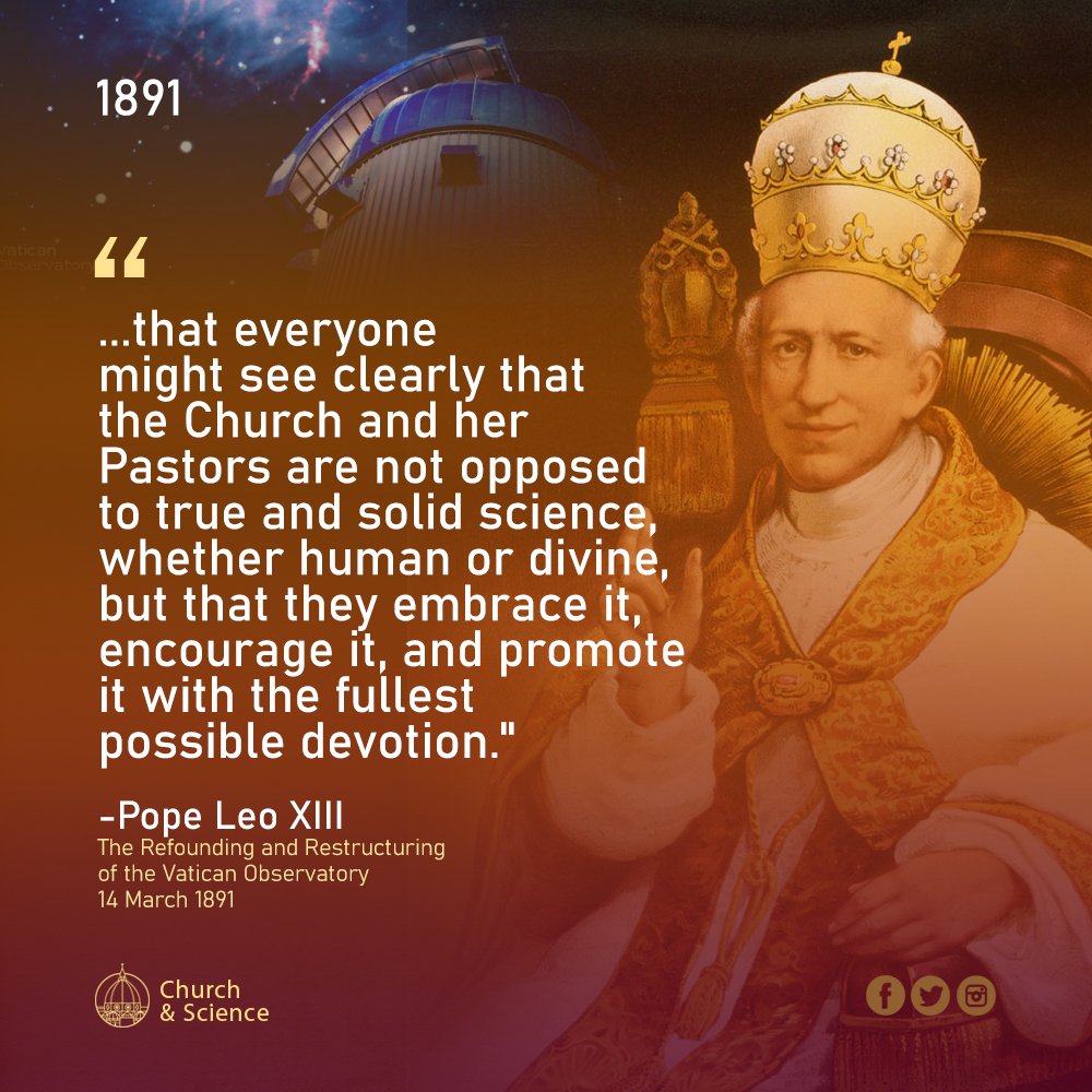 ChurchNScience's tweet photo. "..that everyone might see clearly that the Church and her Pastors are not opposed to true and solid science, whether human or divine, but that they embrace it, encourage it, and promote it with the fullest possible devotion." -Pope Leo XIII, Refounding of the @VaticanObserv 1891 https://t.co/LgrsiQCCBD