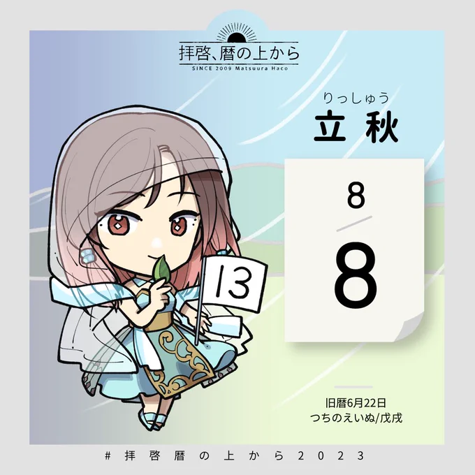 🗓8月8日(火) 🗒旧暦6月22日・つちのえいぬ・戊戌  立秋(りっしゅう)。 二十四節気の13番目で、秋の気配が立つ頃。期間としては8月8日〜8月23日。 七十二候は「涼風至」「寒蝉鳴」「蒙霧升降」。  ここからが、いわゆる「暦の上の秋」です!  #拝啓暦の上から2023