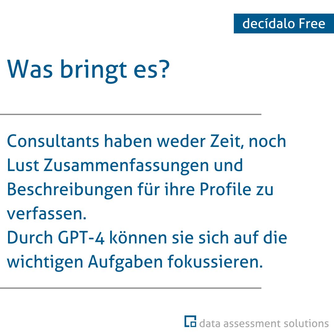 DataAssessment's tweet image. Die meisten #Consultants kennen das: Im Arbeitsalltag bleibt keine Zeit, um Beschreibungen für das Profil und Projekte zu verfassen. Mit der Integration von #GPT-4 wird das in #decídalo automatisiert! Registrieren Sie sich kostenlos bei decídalo: registration.decidalo.app