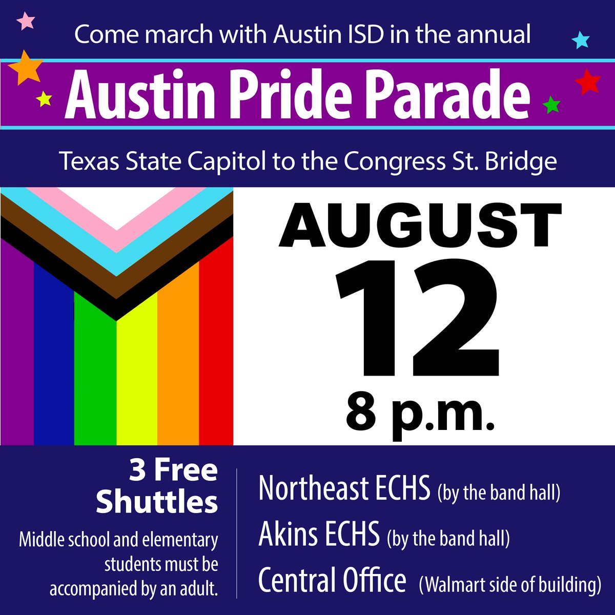 Austin Pride Parade Saturday, August 12 The parade begins at 8 p.m. Free shuttles depart at 6:30 p.m. Staff, students and their families are invited to represent Austin ISD in the annual Austin Pride Parade.