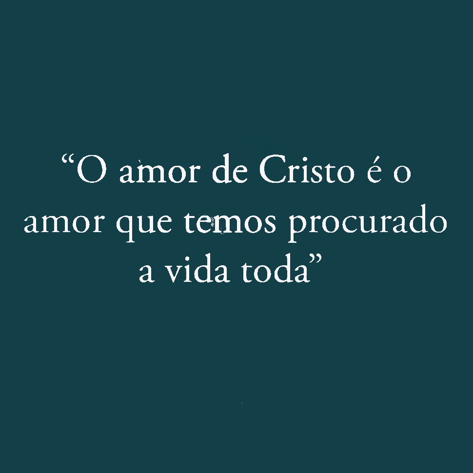 O amor de Cristo é o amor que temos procurado a vida toda. <a href=