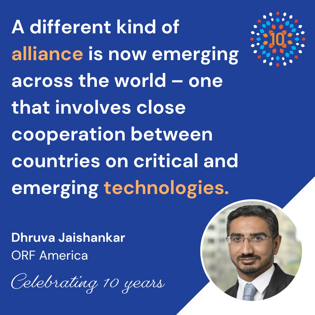 #CentreAt10 | Executive Director @ORFAmerica, @d_jaishankar, says the world faces enormous change in the decade ahead. '[IndoPacific] alliances will be defined less by military treaties and more by choices on critical & emerging #technologies.' Read more: bit.ly/47aZvKb.