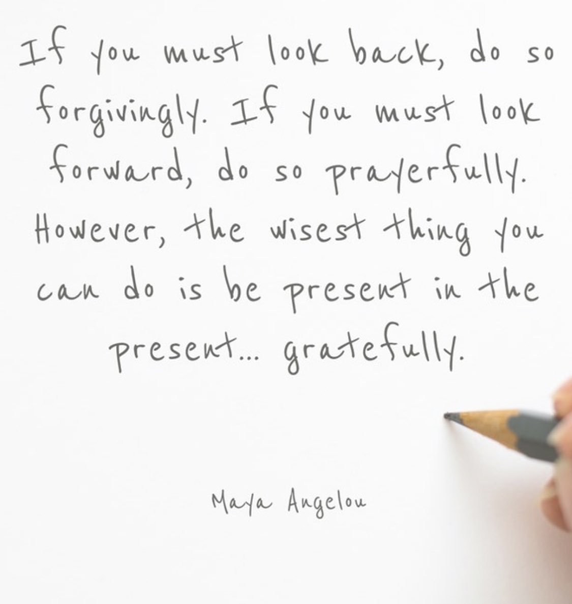 ‘If you must look back, do so forgivingly. If you must look forward, do so prayerfully. However, the wisest thing you can do is be present in the present... gratefully.’ 

                   Maya Angelou 

                      🙏♥️🦋📘

#presence                    #wellbeing