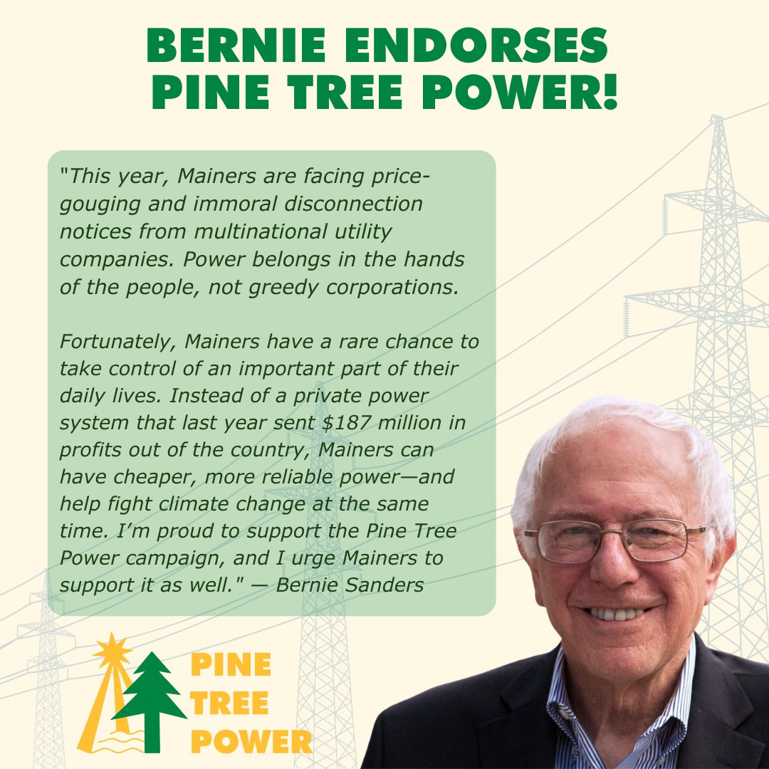 PineTreePower_'s tweet image. 🚨 ENDORSEMENT ALERT 🚨 @BernieSanders  endorses Pine Tree Power! &quot;Power belongs in the hands of the people, not greedy corporations.&quot; Vote YES on Question 3!!

#PowerToThePeople #PineTreePower #Bernie #MEPolitics #PeopleOverProfit #Maine #YesOn3