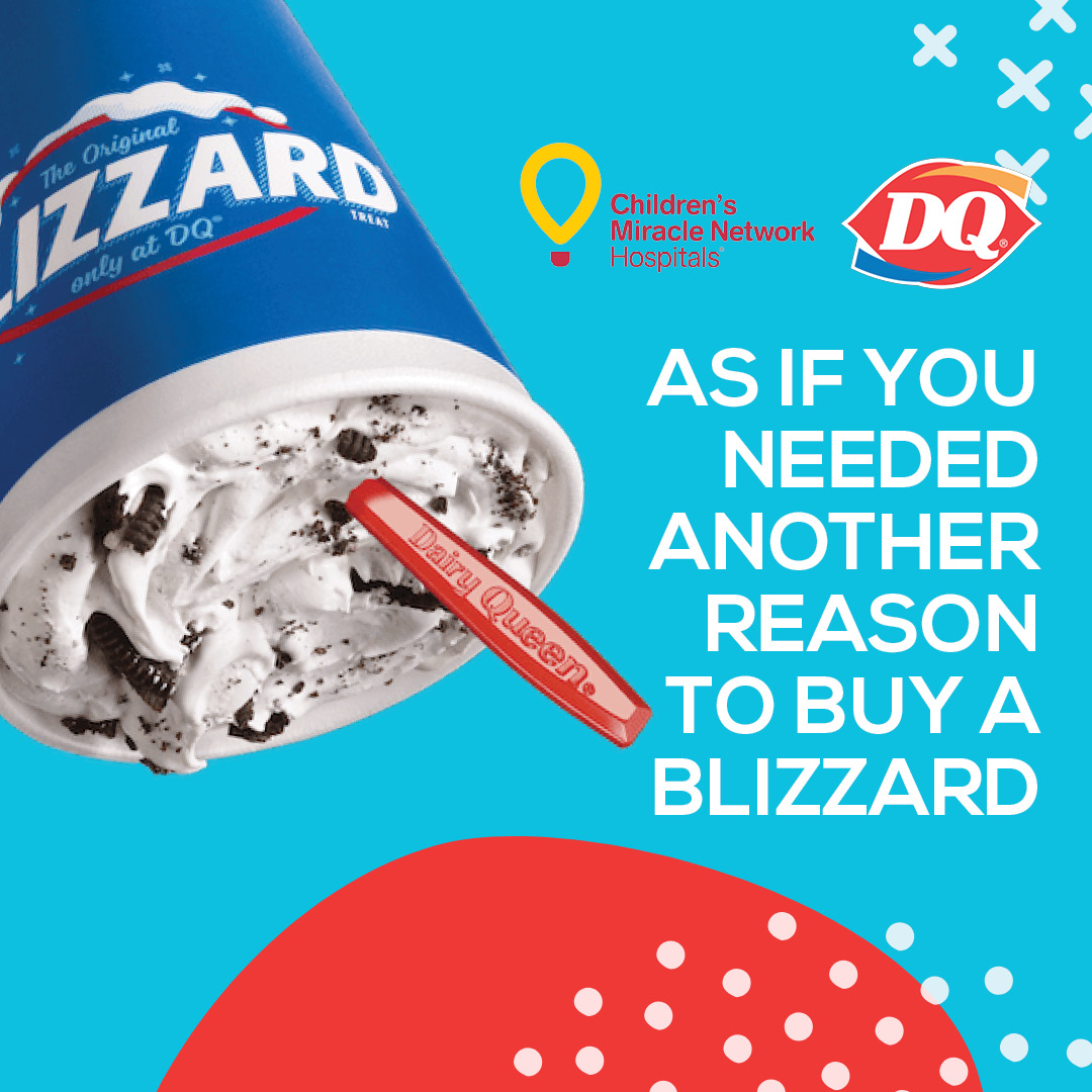 Buy a Blizzard today. Help our patients. It's called Dairy Queen Miracle Treat Day and it's really that simple.