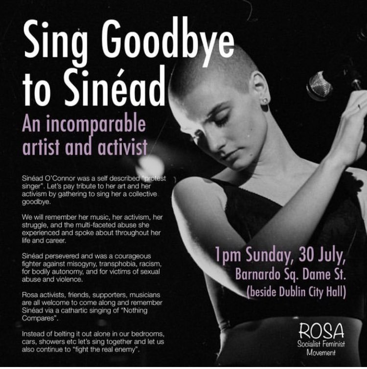 Gather Sunday 1pm City Hall, Dame St, Dublin to remember artist &amp; activist #SineadOConnor org’d  by <a href="/RosaSocFem/">ROSA - Socialist Feminist Movement</a>. Sinead stood V institutional abuse, racism, misogyny, homophobia &amp; all oppression. Remember her — finishing with cathartic communal singing of #NothingCompares2U