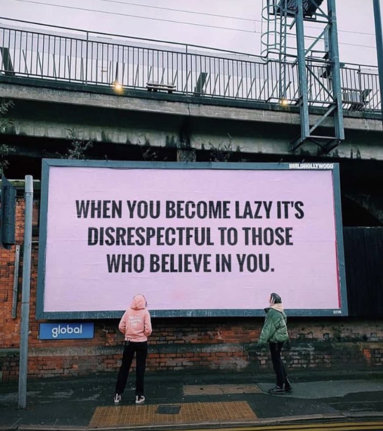 “When you become lazy it’s disrespectful to those who believe in you”