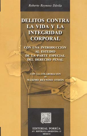 Autor: Roberto Reynoso Dávila. Delitos Contra la Vida y la Integridad Corporal. Editorial: Porrúa.