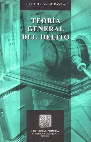 Autor: Roberto Reynoso Dávila. Teoría General del Delito. Editorial: Porrúa.