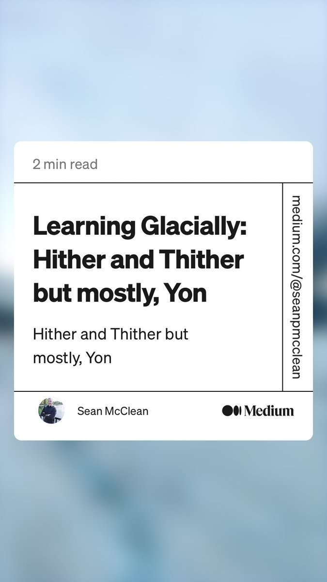 “Learning Glacially: Hither and Thither but mostly, Yon” by Sean McClean
medium.com/@seanpmcclean/…