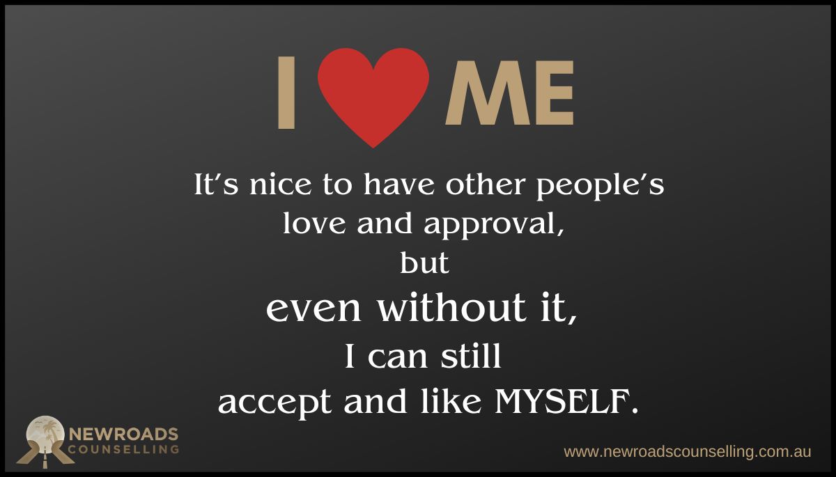 #BetterParentingTips It’s nice to have other #people’s #loveandapproval, but even #without it, I can still #accept and #likeMYSELF. #childhoodtrauma #ChildhoodSexualAbuse #DomesticViolence #childhoodabuse #bullying #painandhurt #LOVE newroadscounselling.com.au/blog/