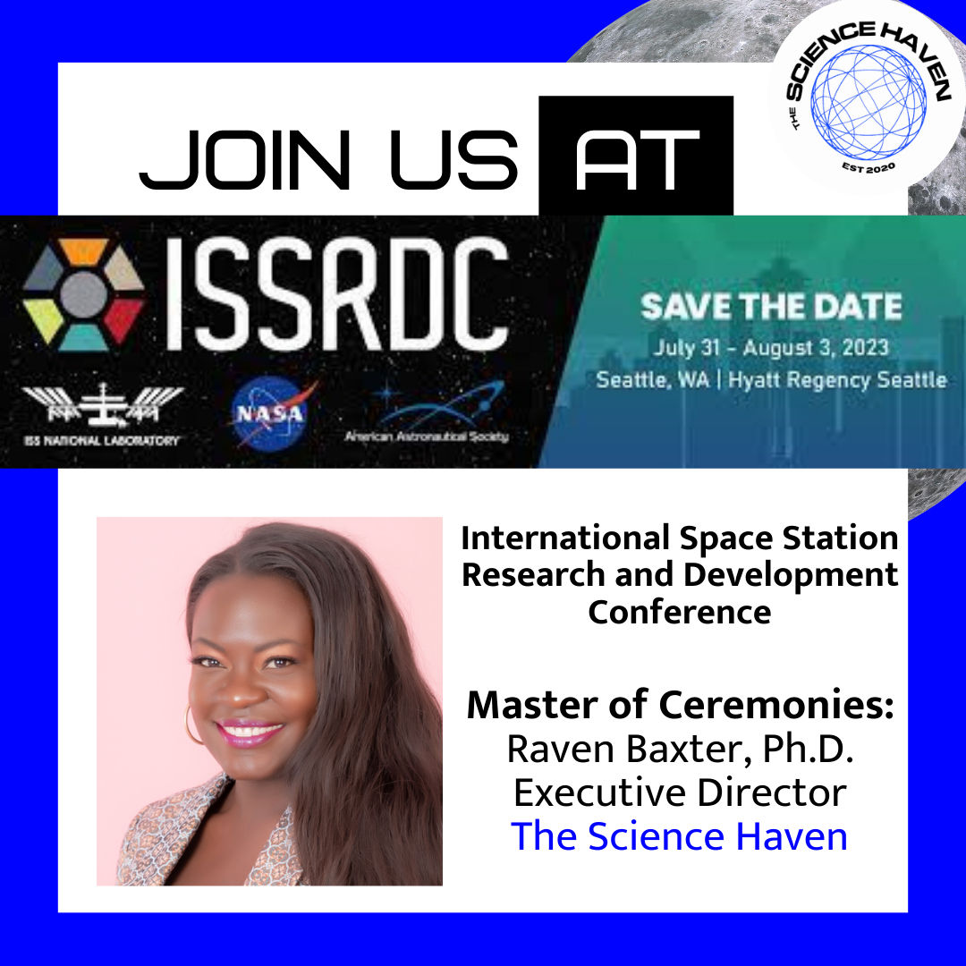Connect with The Science Haven at the 2023 International Space Station Research and Development Conference! Executive Director Dr. Raven Baxter is the MC for day one. Chat with our Director of Programs, NASA astrophysicist Dr. Ronald Gamble about #StellarDreams and more! #ISSRDC
