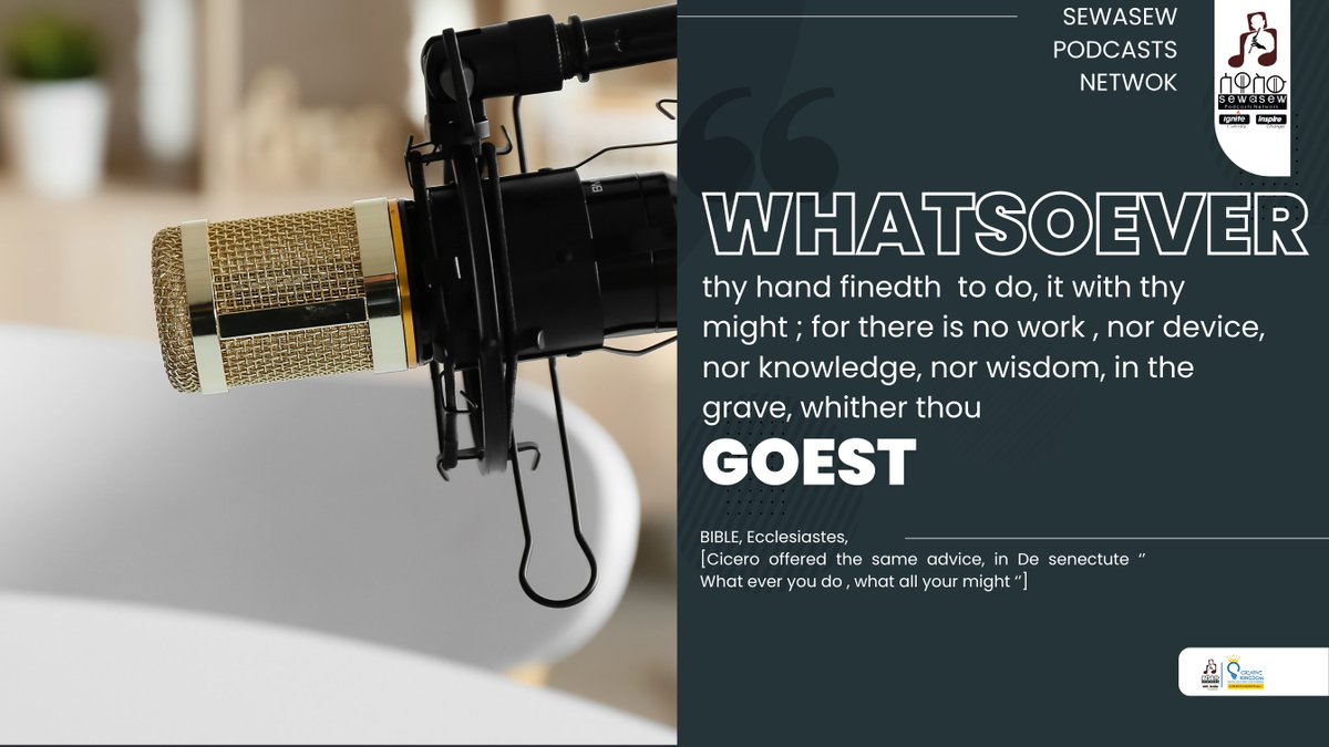 "Whatsoever thy hand finedth to do, it with thy might; for there is no work, nor device, nor knowledge, nor wisdom, in the grave, whither thou goest"
BIBLE, Ecclesiastes

Download Sewasew Multimedia
onelink.to/5zvytb

#sewasew_podcasts_network