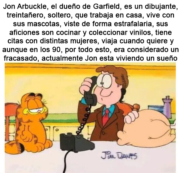 Felicidades Jon

que sigas viviendo tu sueño muchos años mas

#JonArbuckle #Garfield #Sueño #Vida