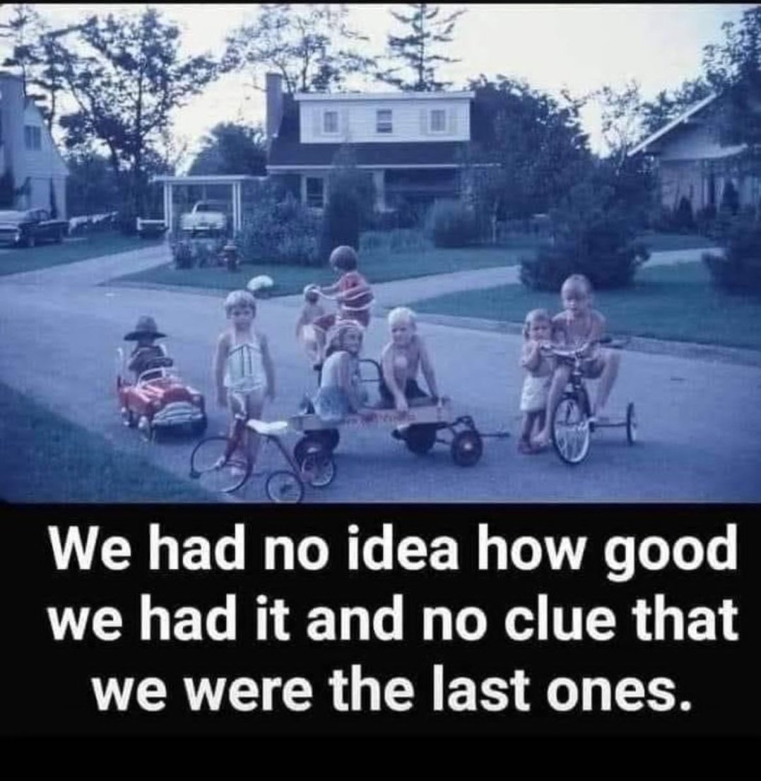 If i look back at my childhood. I had the best time of my life. Kids nowadays barely play or get outside.

This pic is says it all.