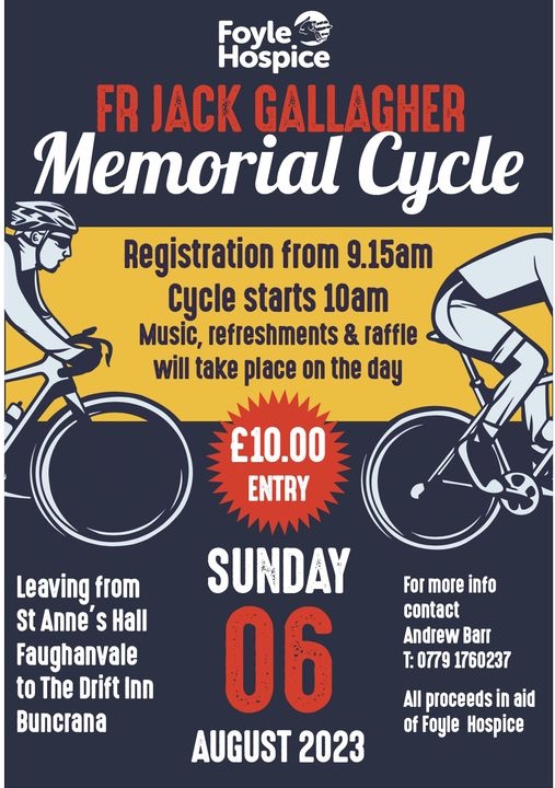 The Annual Father Jack Gallagher Memorial Cycle will take place on Sunday 6th August and is leaving from St Annes Hall, Faughanvale cycling to The Drift Inn, Buncranna. Registration is open at 9.15 am, leaving at 10 am. 

Entry is £10 and everyone is welcome! 

#charitycycle