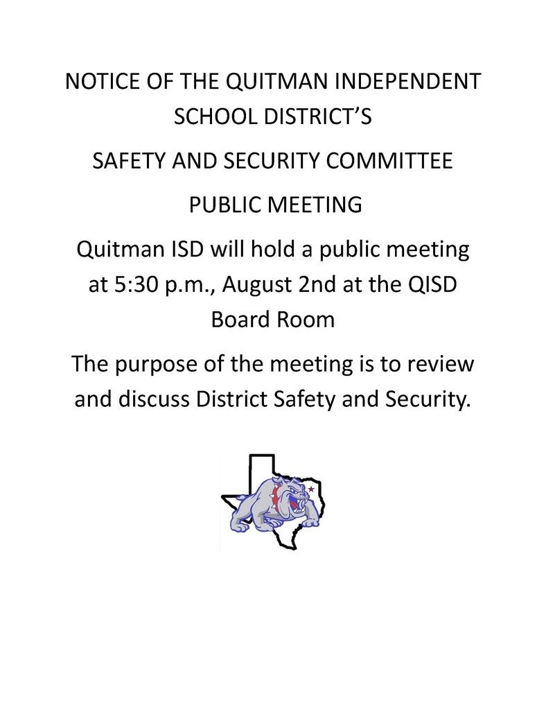 Quitman ISD will hold a public meeting at 5:30 p.m., August 2nd at the QISD Board Room
The purpose of the meeting is to review and discuss District Safety and Security.
Please see attached Notice.
