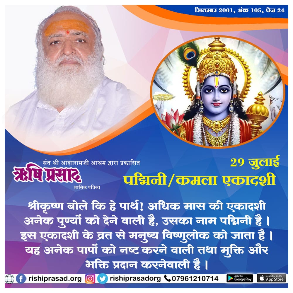 29 जुलाई, पद्मिनी / कमला एकादशी 
श्रीकृष्ण बोले कि हे पार्थ! अधिक मास की एकादशी अनेक पुण्यों को देने वाली है, उसका नाम पद्मिनी है । इस एकादशी के व्रत से मनुष्य विष्णुलोक को जाता है । यह अनेक पापों को ...संलग्न पोस्ट पढ़ें।

सदस्यता प्राप्ति हेतू link :-👇
rishiprasad.org/membership