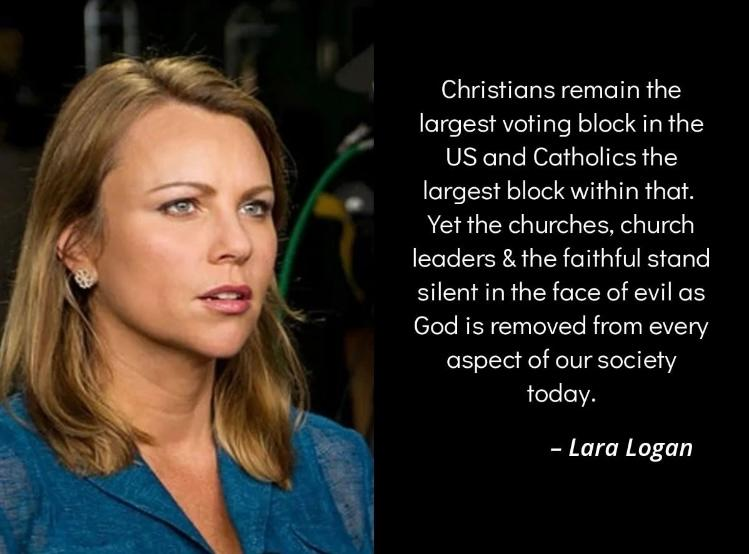 SandraXFreedom's tweet photo. "Christians remain the largest voting block in the US and Catholics the largest block within that. Yet the churches, church leaders and the faithful stand silent in the face of evil as God is removed from every aspect of our society today."  ~ the brilliant Lara Logan https://t.co/znvr9FMRRi