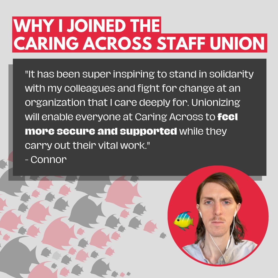 "It has been super inspiring to stand in solidarity with my colleagues and fight for change at an organization that I care deeply for. Unionizing will enable everyone at Caring Across to feel more secure and supported while they carry out their vital work."
- Connor 
#UnionStrong