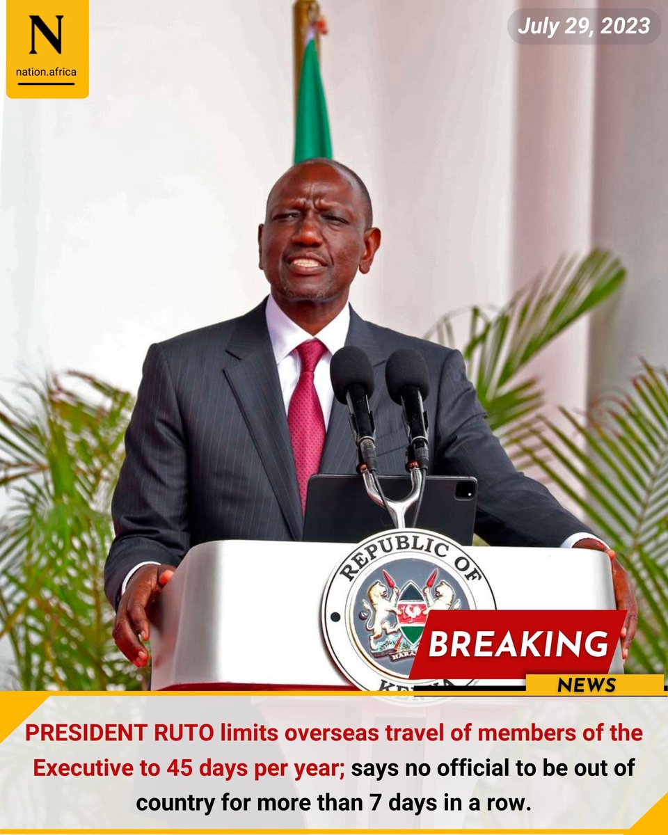 PRESIDENT RUTO limits overseas travel of members of the Executive to 45 days per year; says no official to be out of country for more than 7 days in a row.