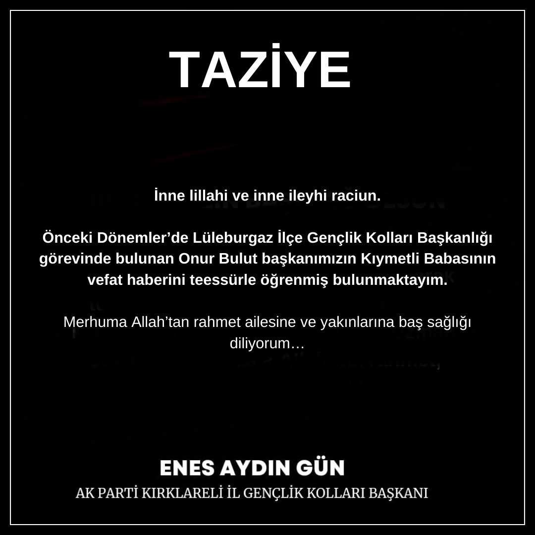 Önceki Dönemlerde  Lüleburgaz İlçe Gençlik Kolları Başkanlığı görevinde bulunan Onur Bulut başkanımızın Kıymetli Babasının vefat haberini teessürle öğrenmiş bulunmaktayım.

Merhuma Allah’tan rahmet ailesine ve yakınlarına baş sağlığı diliyorum…