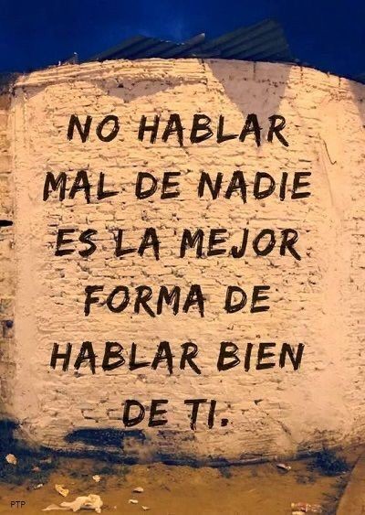 No hablar mal de nadie,es la mejor forma de hablar bien de ti!