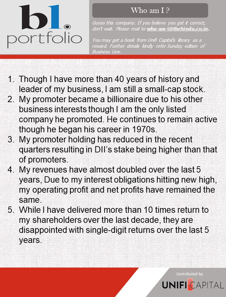 Hi Guys, Thank you for your active participation.

The correct answer for the last post was KEI Industries.

Guess this company, based on the clues given below. Winners will get a book from Unifi Capital's library of title collections.

<a href="/businessline/">businessline</a>
<a href="/BlPortfolio/">BL Portfolio</a>