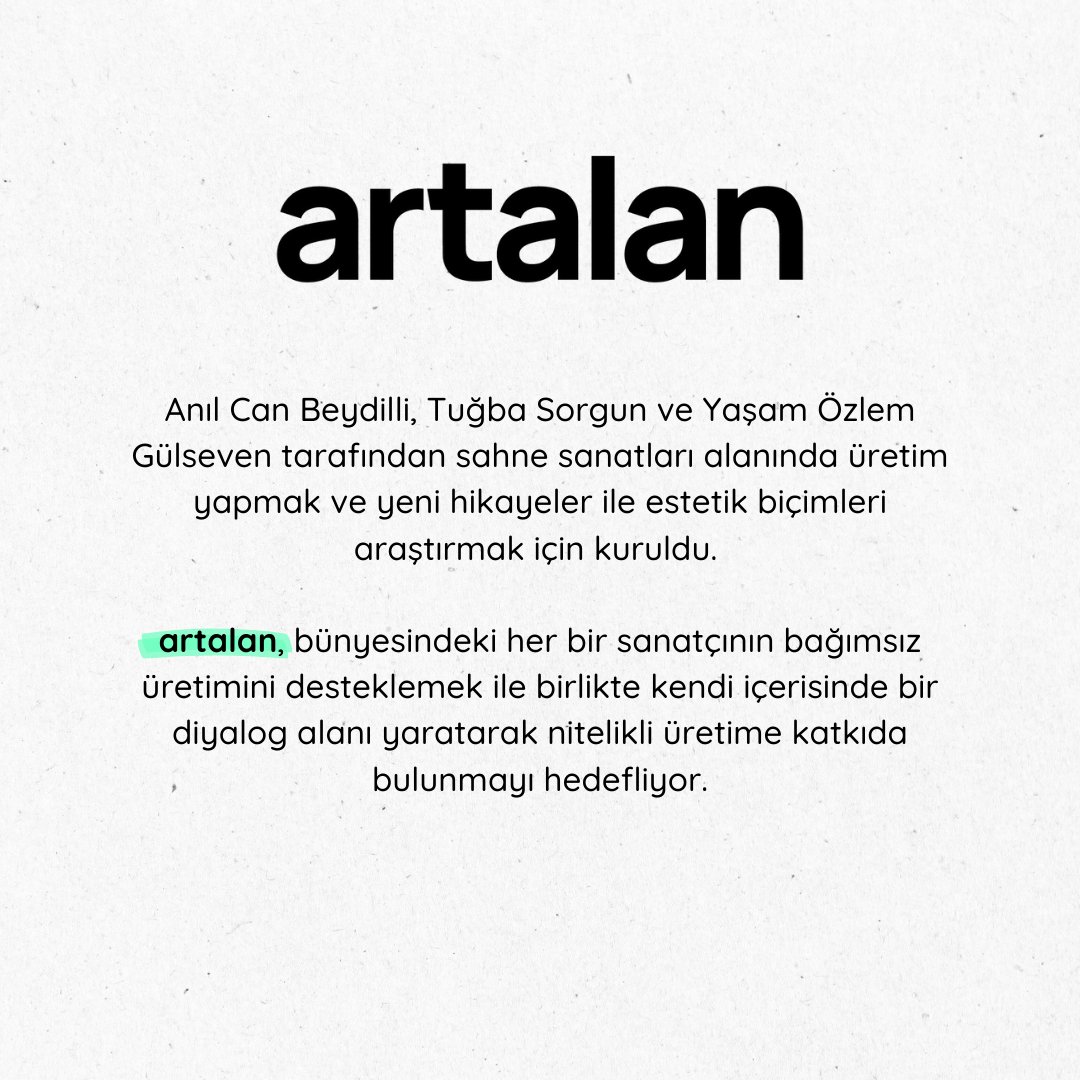 "artalan kolektif" Anıl Can Beydilli, Tuğba Sorgun ve Yaşam Özlem Gülseven tarafından sahne sanatları alanında üretim yapmak ve yeni hikâyeler ile estetik biçimleri araştırmak için kuruldu. 

#artalan #artalankolektif