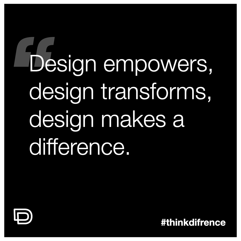 Design empowers, design transforms, design makes a difference. #DesignEmpowerment #DesignTransformation #ThinkDifrence