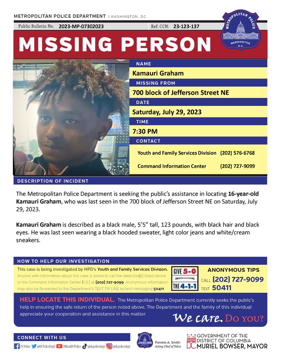 #MissingPerson 16-year-old Kamauri Graham, who was last seen in the 700 block of Jefferson Street NE on Saturday, July 29, 2023.

Have Info? Call 202-727-9099 or Text 50411