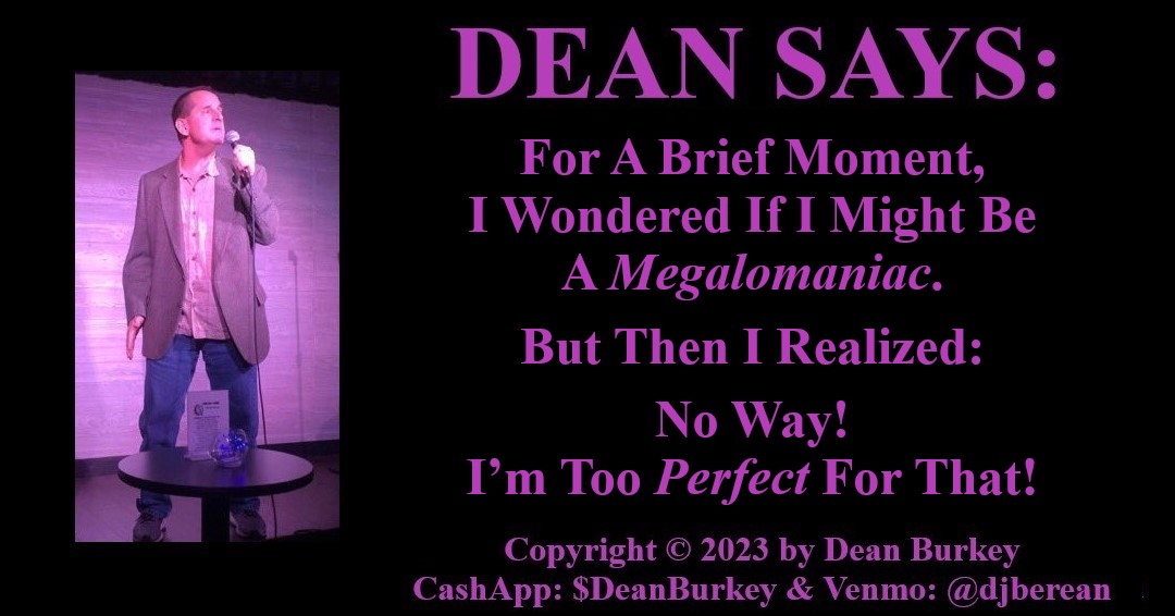 #GodWillTellYouTooBeingPerfectIsntEasyButWeBothPullItOffNicely #PleaseLike #PleaseShare #DeanSays #funny #comedy #Social #SocialMedia #Beauty #Love #Ego #Narcissism #Megalomania #TheBestOfTheBest
Dean Writes: amzn.to/3ZwqFqe