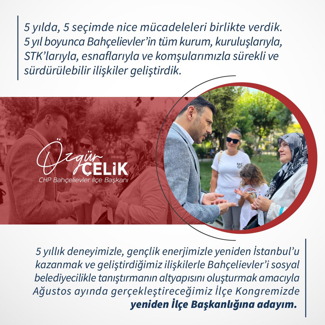 5 yılda, 5 seçimde nice mücadeleleri birlikte verdik. 5 yıl boyunca Bahçelievler’in tüm kurum, kuruluşlarıyla, STK’larıyla, esnaflarıyla ve komşularımızla sürekli ve sürdürülebilir ilişkiler geliştirdik. 

5 yıllık deneyimizle, gençlik enerjimizle yeniden İstanbul’u kazanmak ve