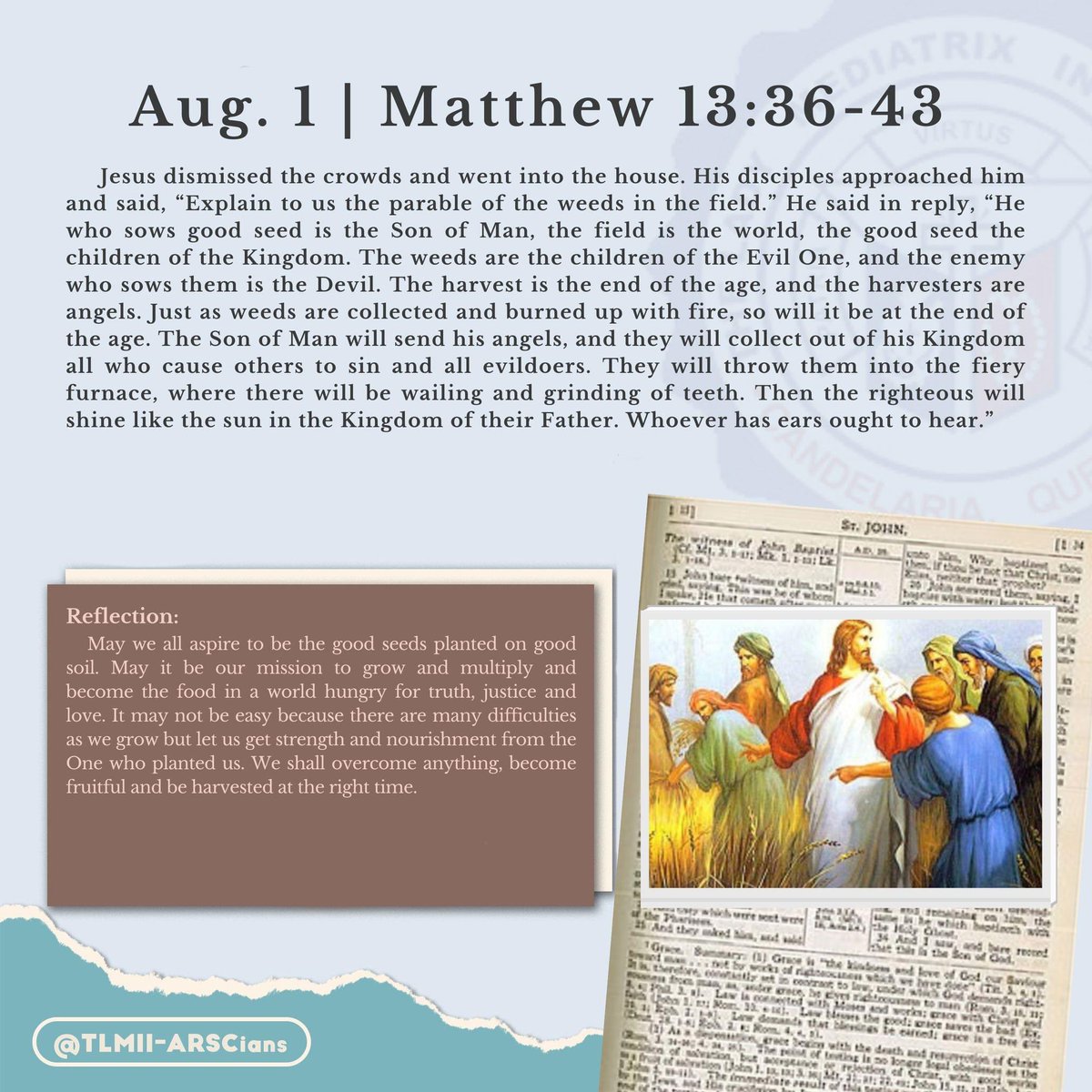 TLMII_ARSCians's tweet photo. Good evening, ARSCians! Our Gospel for today, August 1, 2023, is Matthew 13: 36-43. 🤍✨

#DailyGospel
#TLMIIARSCians https://t.co/S4ffjtqX0m