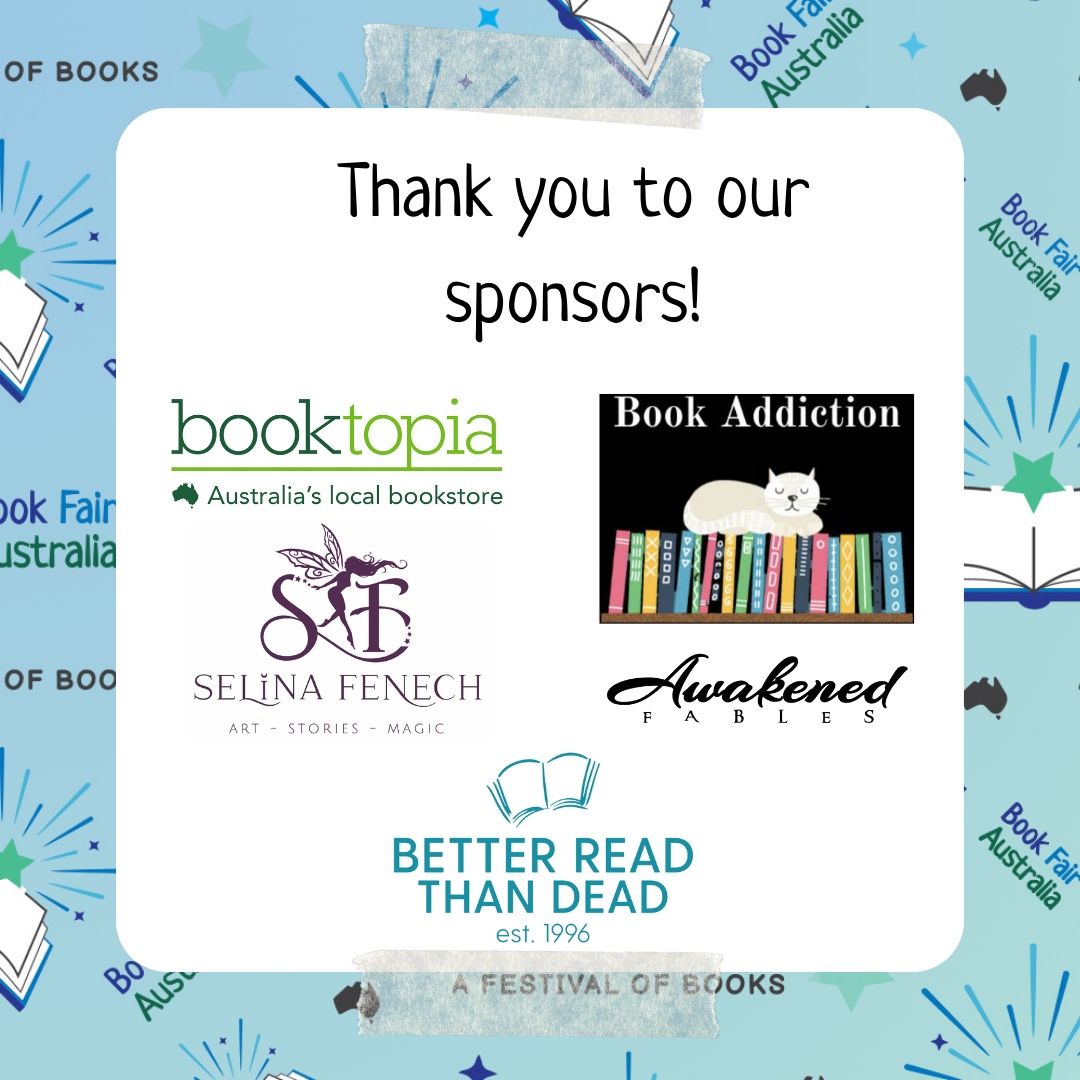 Thank you to our sponsors Booktopia <a href="/booktopia/">Tell Me What To Read</a>, Book Addiction <a href="/BookAddictionAU/">Book Addiction Australia</a>, Awakened Fables <a href="/AwakenedFables/">Awakened Fables</a>, Selina Fenech @selinafenech and Better Read Than Dead <a href="/BRTDbookshop/">Better Read Books</a>, who help make Book Fair Australia 2023 possible!