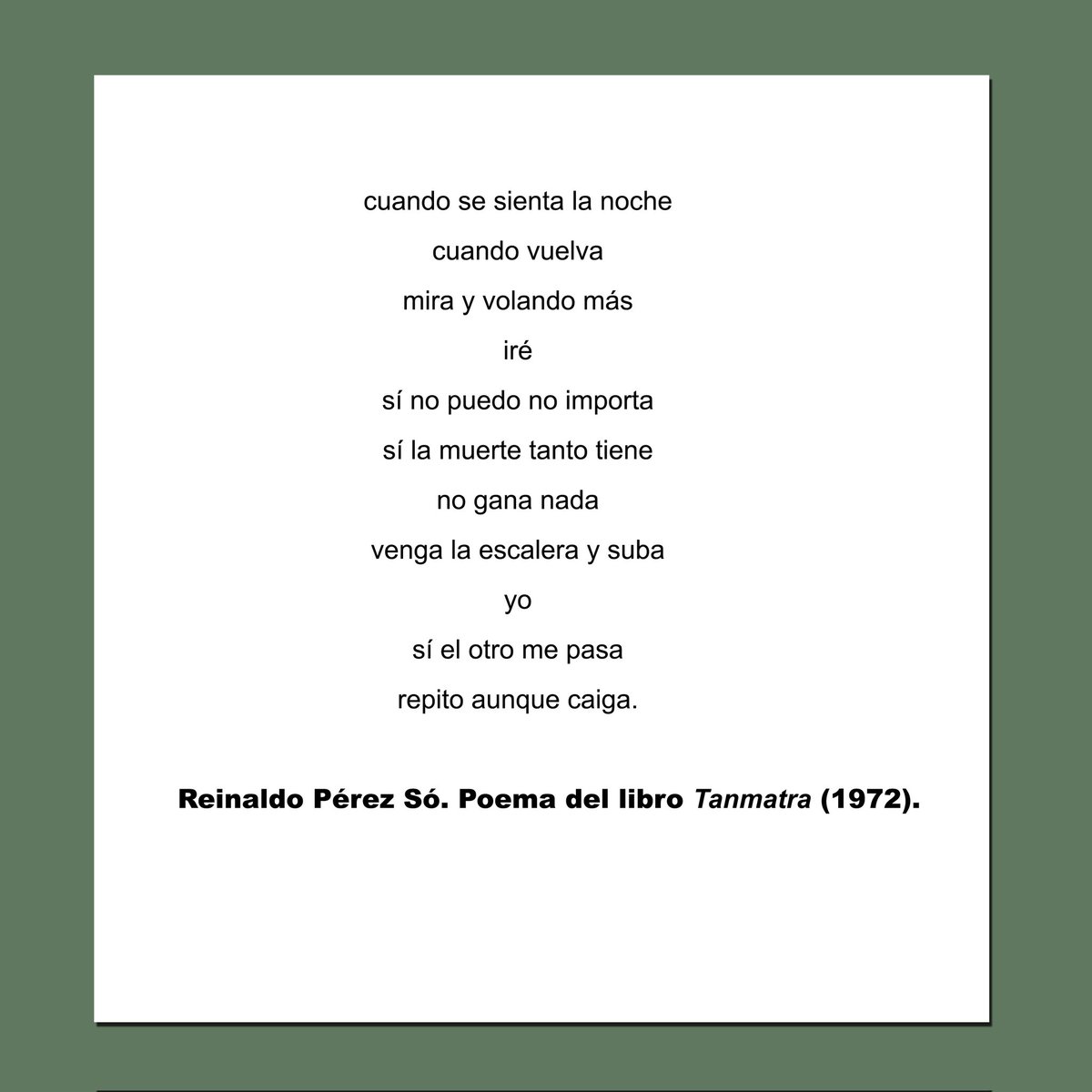 "cuando se sienta la noche 
cuando vuelva 
mira y volando más 
iré..."

Reinaldo  Pérez Só (Caracas, 1945 – Valencia, 2023).