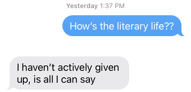 I checked in on my friend who recently started writing fiction after wanting to for a really long time and I was like, actually this is the most any of us can ever say