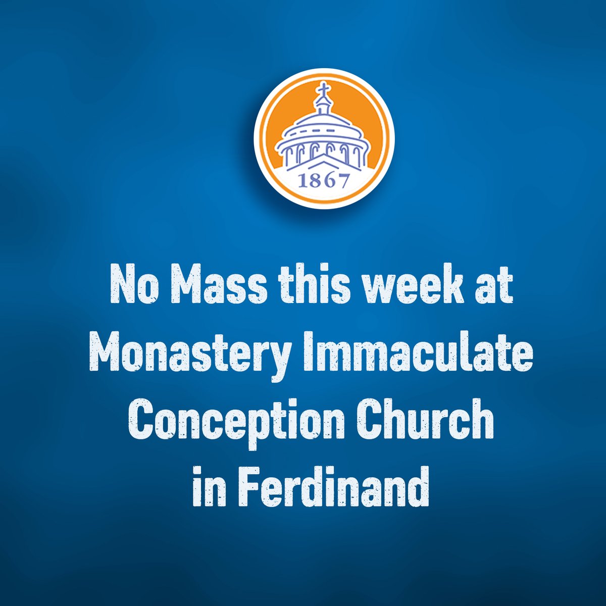Due to unforeseen circumstances, there will be no Mass this Tuesday, Thursday or Saturday at Monastery Immaculate Conception Church in Ferdinand.  We apologize in advance for any inconvenience this may cause.