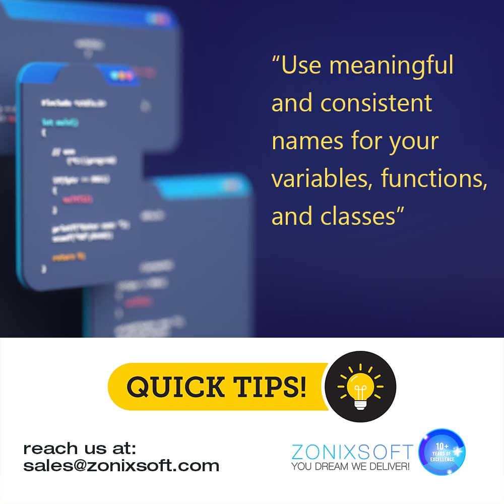 Use meaningful and consistent names for your variables, functions, and classes.

#programming #tips #programmingtips #programmerlife #programmer #learning #learneveryday #shares #knowledgesharing #knowledge #educate #empower #educateandelevate