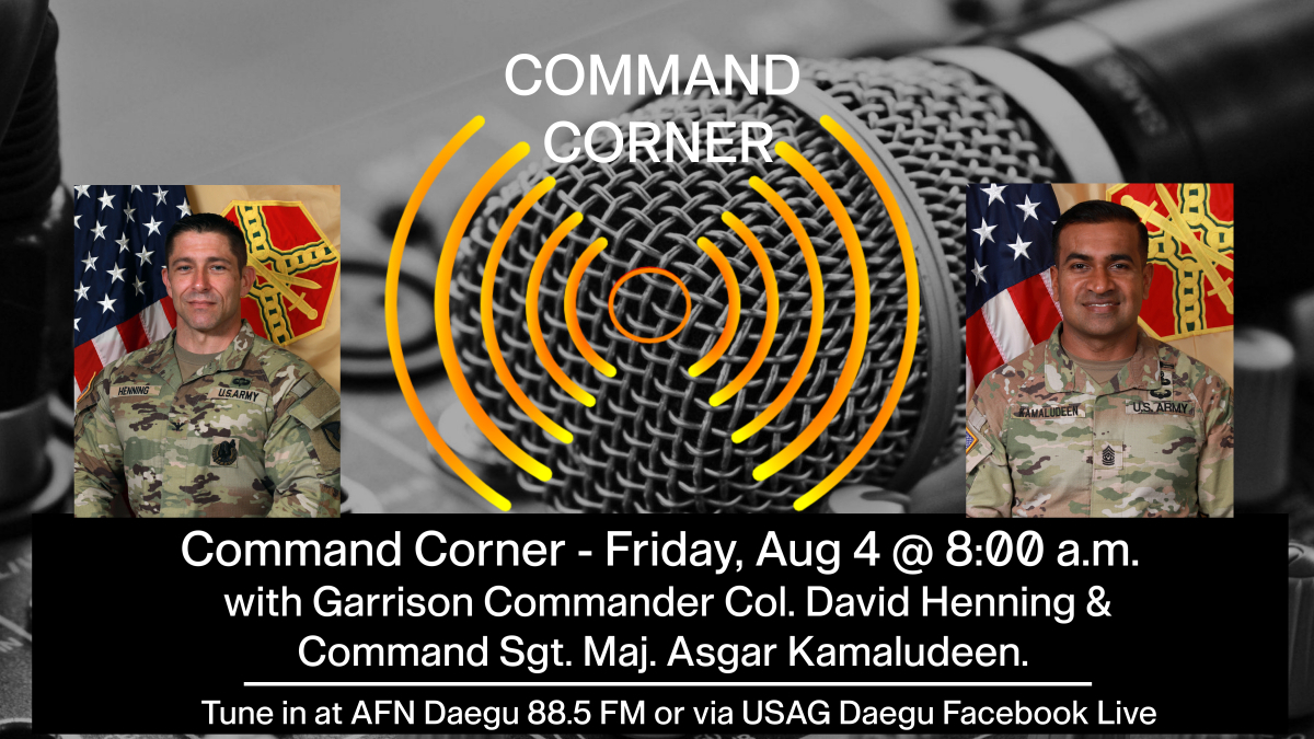 Join us Friday, August 4 @ 8:00 a.m. via Facebook Live or AFN Daegu 88.5 FM for the first USAG Daegu Command Corner with Garrison Commander Col. David Henning and Command Sgt. Maj. Asgar Kamaludeen.
 
Get to know the new command team and learn about what's happening in Area IV.