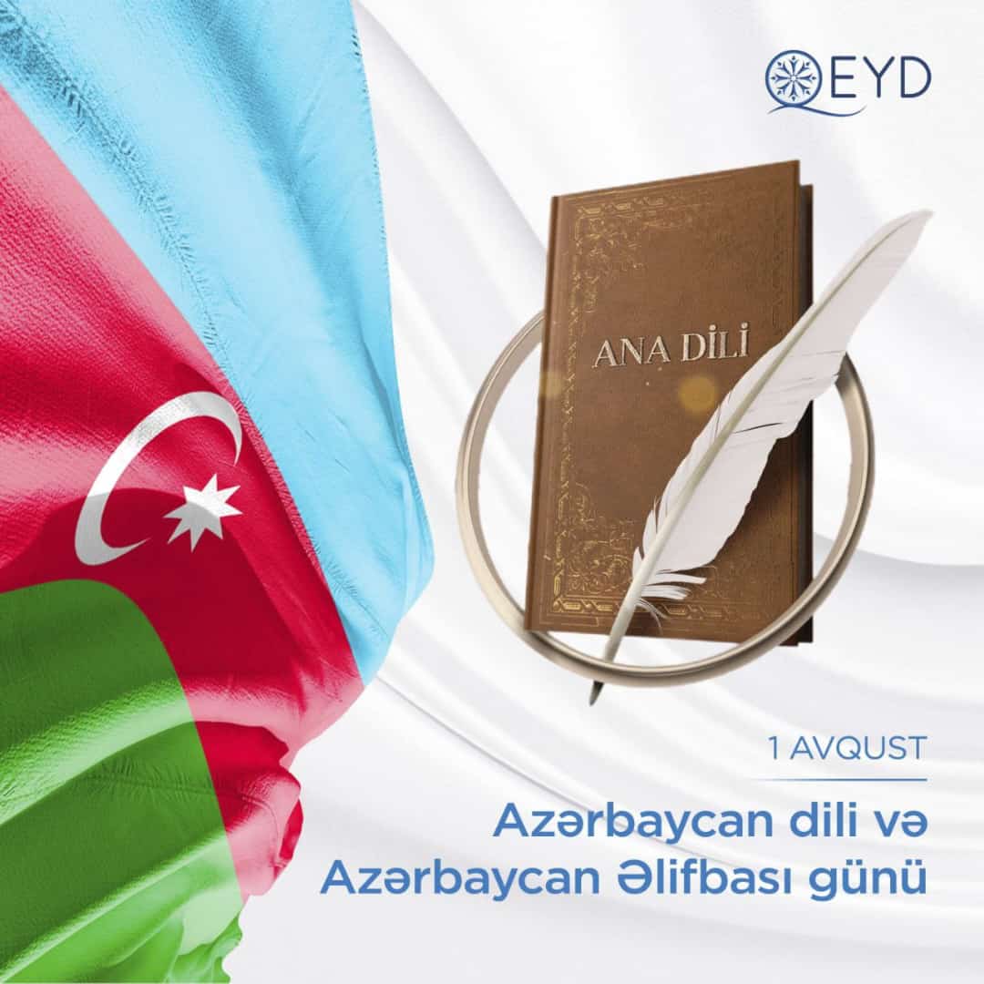 1 avqust – Azərbaycan əlifbası və Azərbaycan dili günüdür

Bu dil tanıtmış bizə bu dünyada hər şeyi,
Bu dil əcdadımızın bizə qoyub getdiyi
Ən qiymətli mirasdır, onu gözlərimiz tək
Qoruyub, nəsillərə biz də hədiyyə verək!

                                    Bəxtiyar Vahabzadə