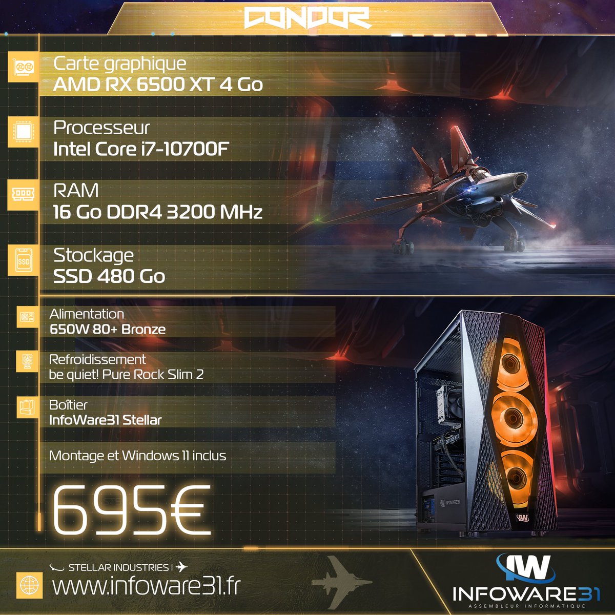 Déstockage de mon Condor à partir de 595 euros !

infoware31.fr/produit/condor/

Upgrades disponibles :
• I5 à i7 : +100€
• RX 6500 XT à RTX 4060 : +100€
• 16 Go à 32 Go : +50€

Combo i5 / 4060 parfait pour jouer en 1080p pour 695 euros !