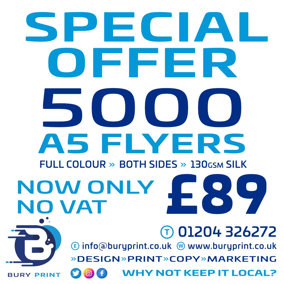 BURY PRINT SPECIAL OFFER: 5000 A5 Flyers printed Full Colour both sides onto White 130gsm Silk for only £89 with NO VAT. Our talented graphics team can help design your perfect Flyer. Please call 01204 326272. Why Not Keep It Local? #buylocalbury #burybusiness