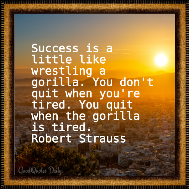 Qu0tes108's tweet photo. Success is a little like wrestling a gorilla. You don't quit when you're tired. You quit when the gorilla is tired.
Robert Strauss
#goodquotes, #goodreads, #RobertStrauss https://t.co/iJVO1secok