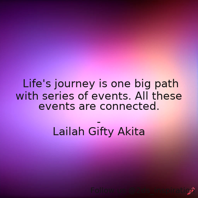 Author - Lailah Gifty Akita

#187416 #quote #connection #events #journeyinlife #journeyoflife #journeyquotes #journeytoyourself #lifephilosophy #path #pathoflife