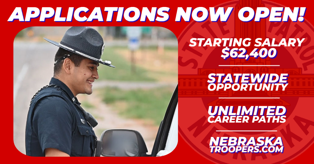 NOW IS YOUR TIME! Apply today to become a Nebraska State Trooper! NebraskaTroopers.com has the applications, details, process, and info directly from Troopers serving across the state. Join NSP for a career of opportunity from border to border across Nebraska!